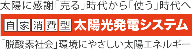 太陽に感謝「売る」時代から「使う」時代へ 自家消費型太陽光発電システム 「脱酸素社会」環境にやさしい太陽エネルギー